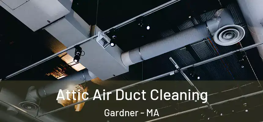  Attic Air Duct Cleaning Gardner - MA